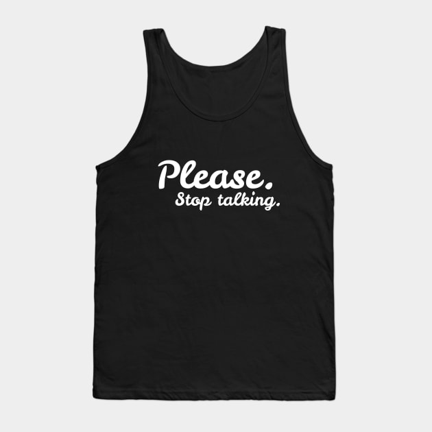 Please. Stop Talking. Tank Top by DesignTrap